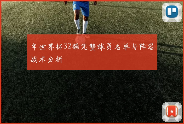 年世界杯32强完整球员名单与阵容战术分析
