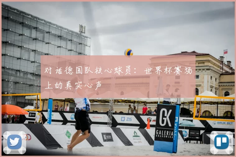 对话德国队核心球员:世界杯赛场上的真实心声
