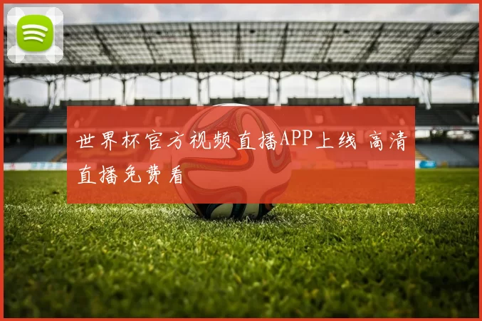 世界杯官方视频直播APP上线 高清直播免费看