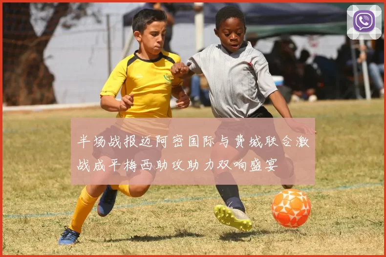 半场战报迈阿密国际与费城联合激战成平梅西助攻助力双响盛宴
