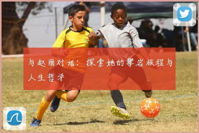与赵丽对话：探索她的攀岩旅程与人生哲学