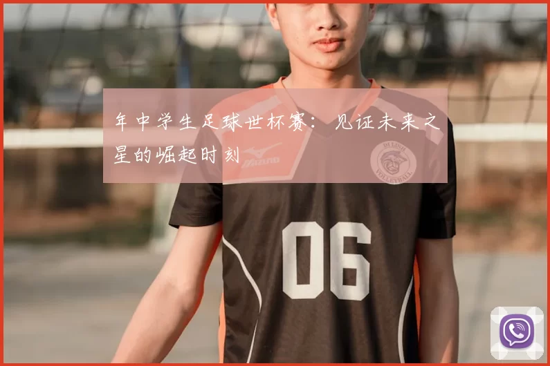 年中学生足球世杯赛：见证未来之星的崛起时刻
