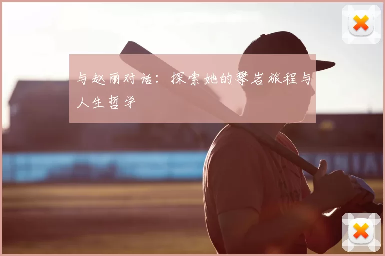 与赵丽对话：探索她的攀岩旅程与人生哲学