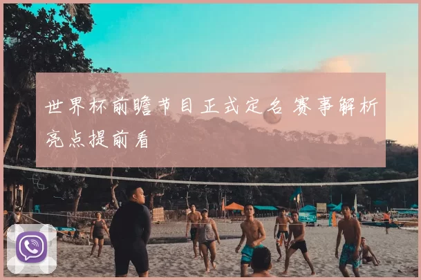 世界杯前瞻节目正式定名 赛事解析亮点提前看