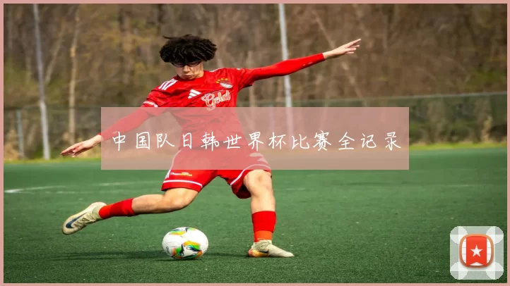 中国队日韩世界杯比赛全记录