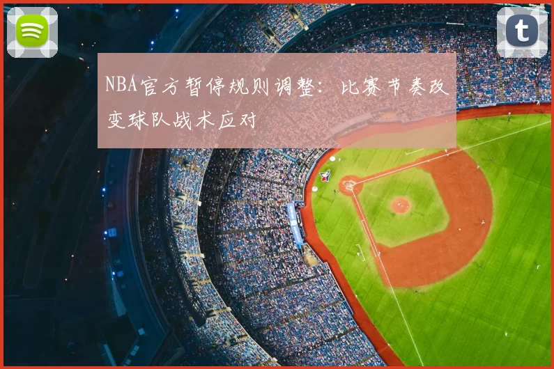 NBA官方暂停规则调整：比赛节奏改变球队战术应对