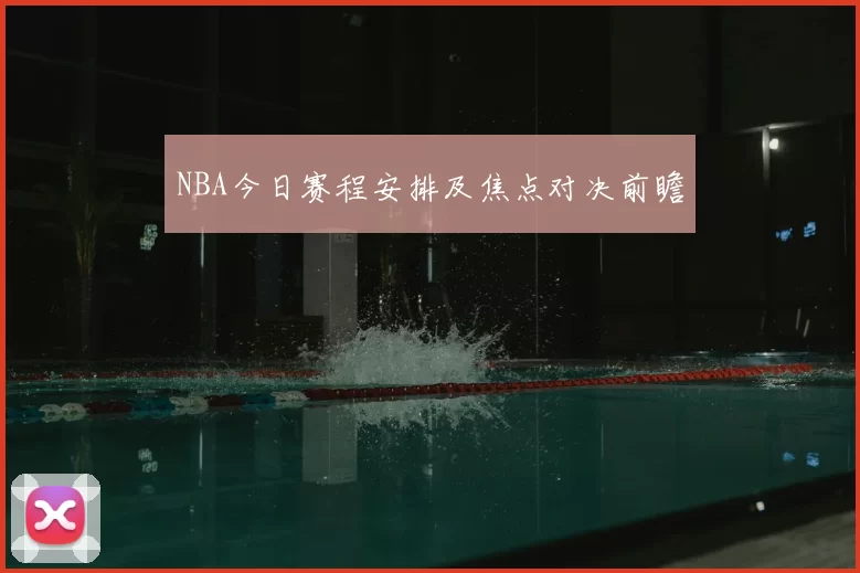 NBA今日赛程安排及焦点对决前瞻
